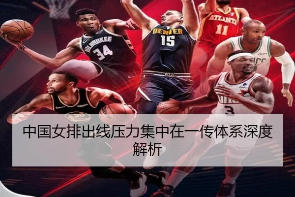 中国女排出线压力集中在一传体系深度解析