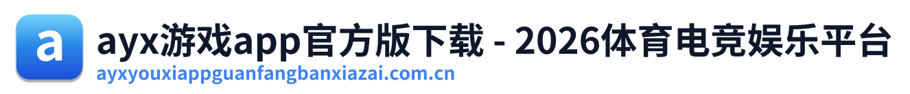 ayx游戏app官方版下载 - 2026体育电竞娱乐平台